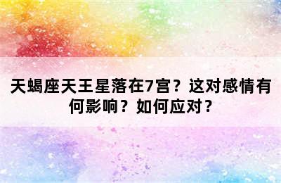 天蝎座天王星落在7宫？这对感情有何影响？如何应对？