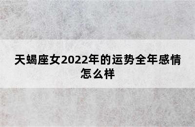 天蝎座女2022年的运势全年感情怎么样