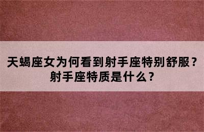 天蝎座女为何看到射手座特别舒服？射手座特质是什么？