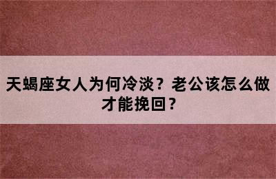 天蝎座女人为何冷淡？老公该怎么做才能挽回？