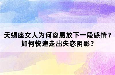 天蝎座女人为何容易放下一段感情？如何快速走出失恋阴影？