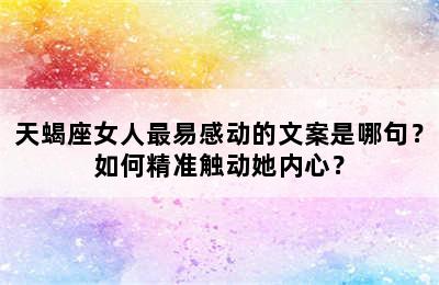 天蝎座女人最易感动的文案是哪句？如何精准触动她内心？