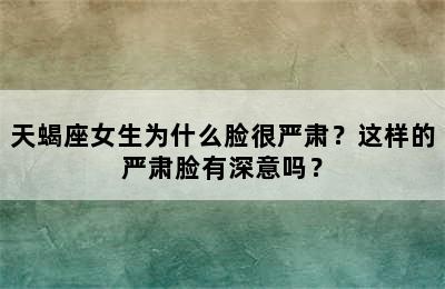 天蝎座女生为什么脸很严肃？这样的严肃脸有深意吗？