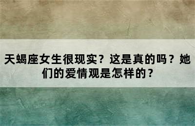 天蝎座女生很现实？这是真的吗？她们的爱情观是怎样的？