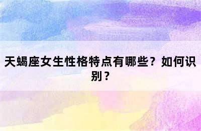 天蝎座女生性格特点有哪些？如何识别？