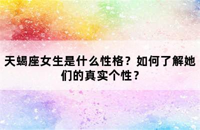 天蝎座女生是什么性格？如何了解她们的真实个性？
