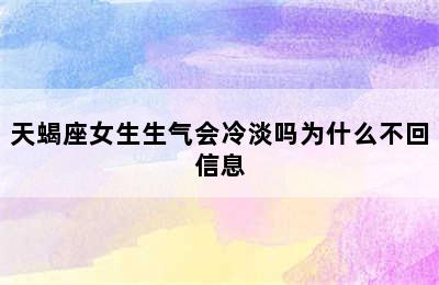 天蝎座女生生气会冷淡吗为什么不回信息