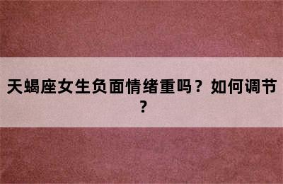 天蝎座女生负面情绪重吗？如何调节？