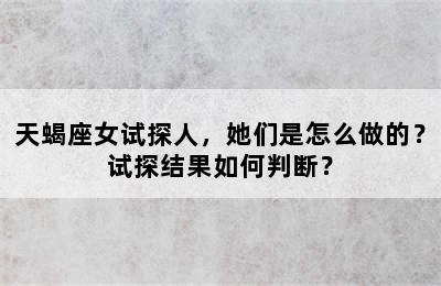 天蝎座女试探人，她们是怎么做的？试探结果如何判断？