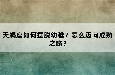 天蝎座如何摆脱幼稚？怎么迈向成熟之路？