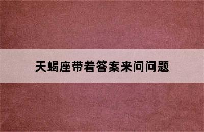 天蝎座带着答案来问问题