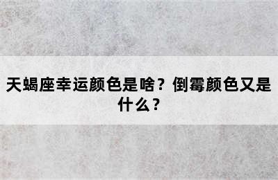 天蝎座幸运颜色是啥？倒霉颜色又是什么？