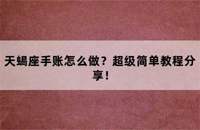 天蝎座手账怎么做？超级简单教程分享！