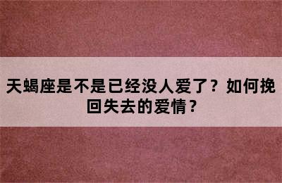 天蝎座是不是已经没人爱了？如何挽回失去的爱情？