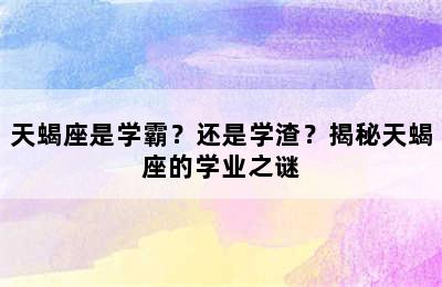 天蝎座是学霸？还是学渣？揭秘天蝎座的学业之谜