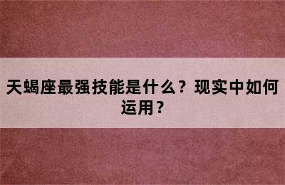 天蝎座最强技能是什么？现实中如何运用？