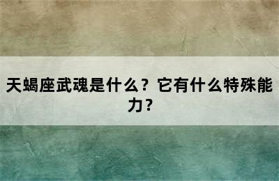 天蝎座武魂是什么？它有什么特殊能力？