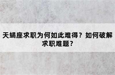 天蝎座求职为何如此难得？如何破解求职难题？