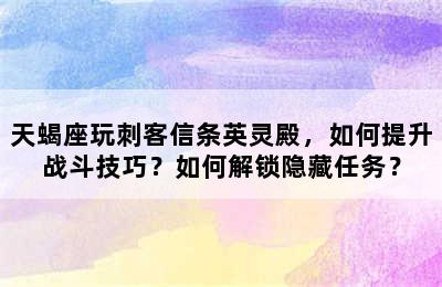天蝎座玩刺客信条英灵殿，如何提升战斗技巧？如何解锁隐藏任务？