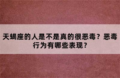 天蝎座的人是不是真的很恶毒？恶毒行为有哪些表现？
