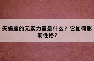 天蝎座的元素力量是什么？它如何影响性格？