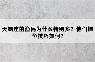 天蝎座的渔民为什么特别多？他们捕鱼技巧如何？