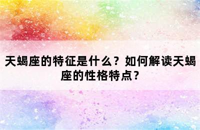 天蝎座的特征是什么？如何解读天蝎座的性格特点？