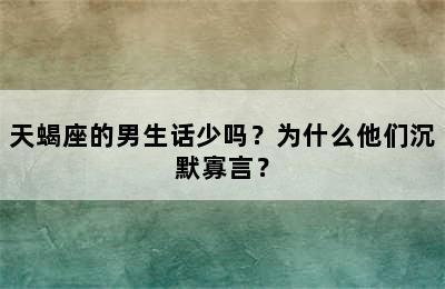 天蝎座的男生话少吗？为什么他们沉默寡言？