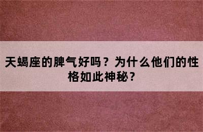 天蝎座的脾气好吗？为什么他们的性格如此神秘？