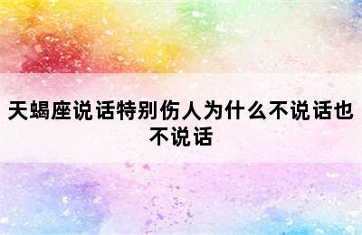 天蝎座说话特别伤人为什么不说话也不说话