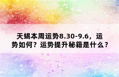 天蝎本周运势8.30-9.6，运势如何？运势提升秘籍是什么？