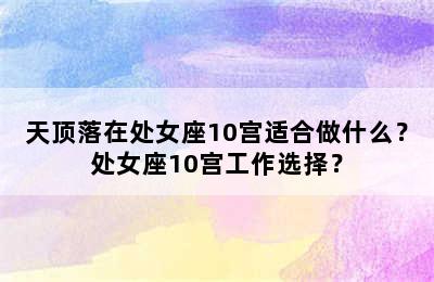 天顶落在处女座10宫适合做什么？处女座10宫工作选择？