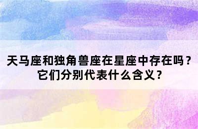 天马座和独角兽座在星座中存在吗？它们分别代表什么含义？