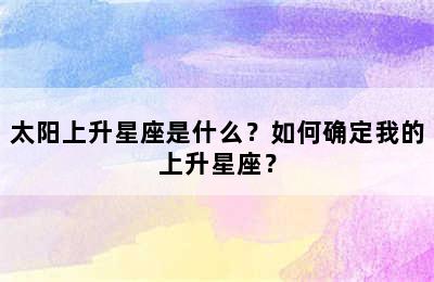 太阳上升星座是什么？如何确定我的上升星座？