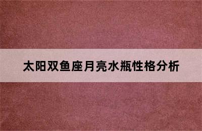 太阳双鱼座月亮水瓶性格分析