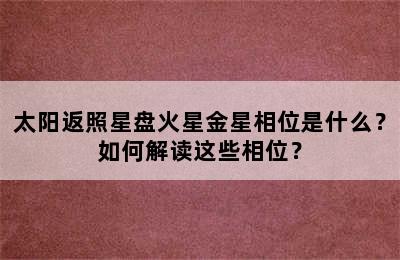 太阳返照星盘火星金星相位是什么？如何解读这些相位？
