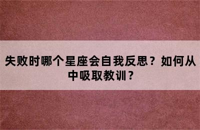 失败时哪个星座会自我反思？如何从中吸取教训？
