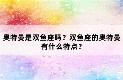 奥特曼是双鱼座吗？双鱼座的奥特曼有什么特点？