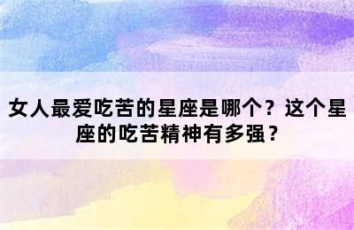 女人最爱吃苦的星座是哪个？这个星座的吃苦精神有多强？