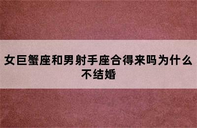 女巨蟹座和男射手座合得来吗为什么不结婚