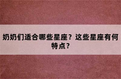 奶奶们适合哪些星座？这些星座有何特点？