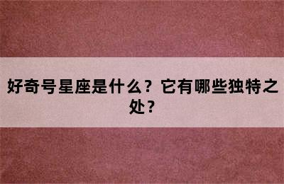 好奇号星座是什么？它有哪些独特之处？