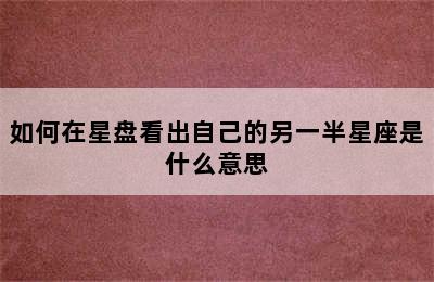 如何在星盘看出自己的另一半星座是什么意思