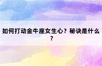 如何打动金牛座女生心？秘诀是什么？