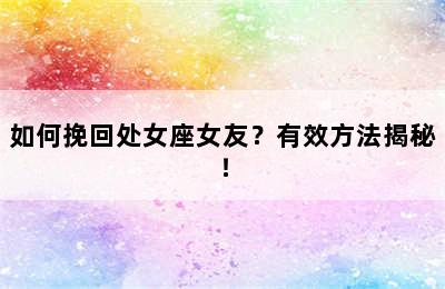 如何挽回处女座女友？有效方法揭秘！