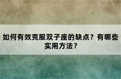 如何有效克服双子座的缺点？有哪些实用方法？