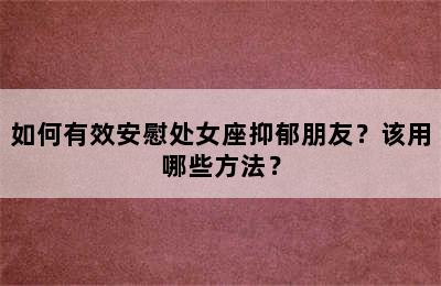 如何有效安慰处女座抑郁朋友？该用哪些方法？