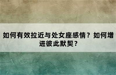 如何有效拉近与处女座感情？如何增进彼此默契？
