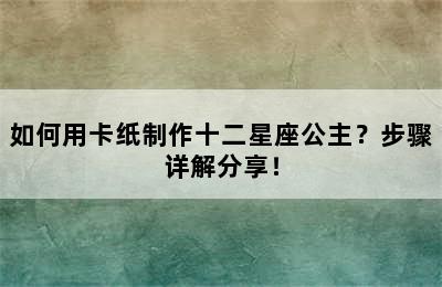 如何用卡纸制作十二星座公主？步骤详解分享！