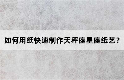 如何用纸快速制作天秤座星座纸艺？